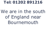 Tel: 01202 891216  We are in the south of England near Bournemouth